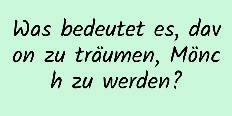 Was bedeutet es, davon zu träumen, Mönch zu werden?