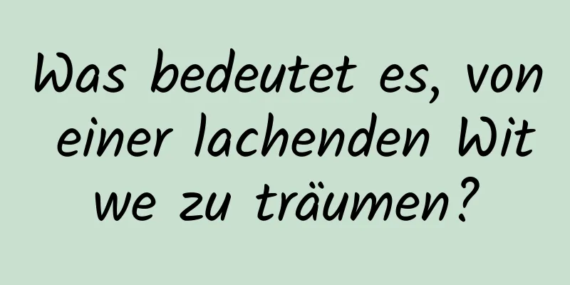 Was bedeutet es, von einer lachenden Witwe zu träumen?