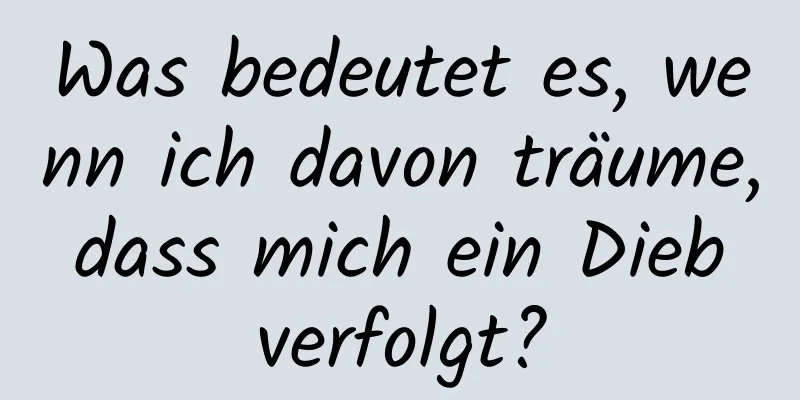 Was bedeutet es, wenn ich davon träume, dass mich ein Dieb verfolgt?