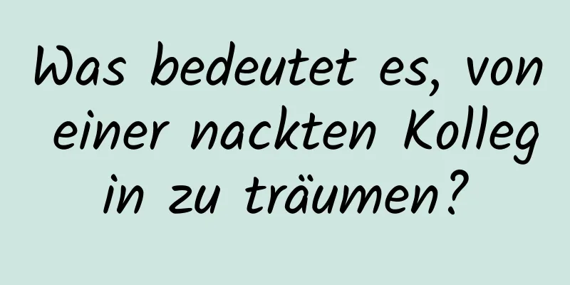 Was bedeutet es, von einer nackten Kollegin zu träumen?