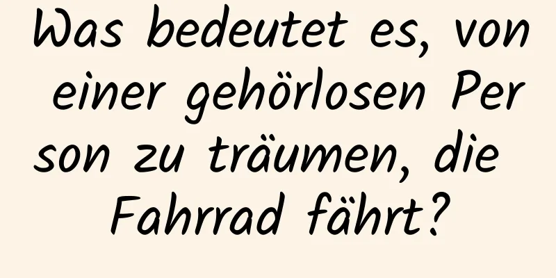 Was bedeutet es, von einer gehörlosen Person zu träumen, die Fahrrad fährt?