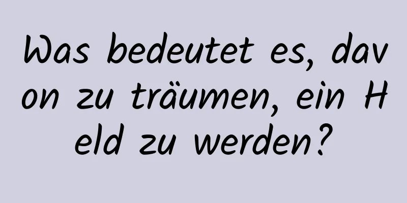 Was bedeutet es, davon zu träumen, ein Held zu werden?