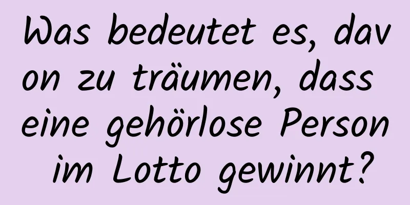 Was bedeutet es, davon zu träumen, dass eine gehörlose Person im Lotto gewinnt?