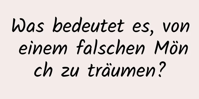 Was bedeutet es, von einem falschen Mönch zu träumen?