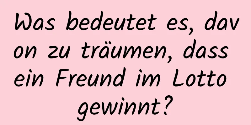 Was bedeutet es, davon zu träumen, dass ein Freund im Lotto gewinnt?