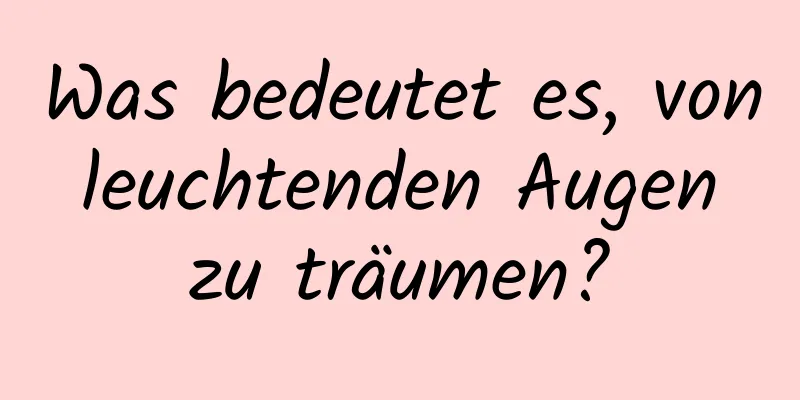 Was bedeutet es, von leuchtenden Augen zu träumen?