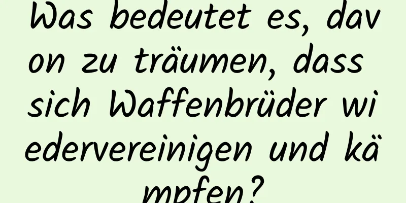 Was bedeutet es, davon zu träumen, dass sich Waffenbrüder wiedervereinigen und kämpfen?