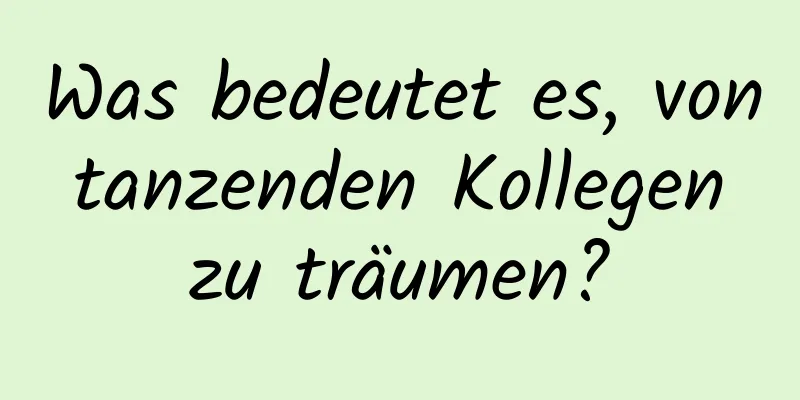 Was bedeutet es, von tanzenden Kollegen zu träumen?