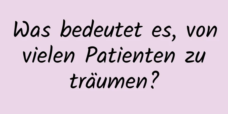 Was bedeutet es, von vielen Patienten zu träumen?