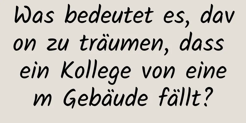 Was bedeutet es, davon zu träumen, dass ein Kollege von einem Gebäude fällt?