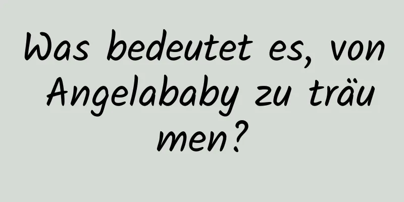 Was bedeutet es, von Angelababy zu träumen?