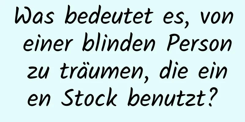 Was bedeutet es, von einer blinden Person zu träumen, die einen Stock benutzt?