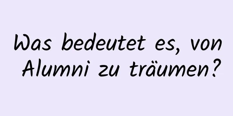 Was bedeutet es, von Alumni zu träumen?