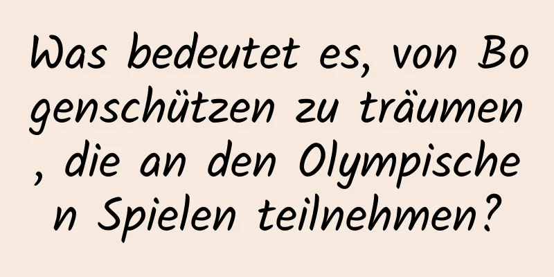 Was bedeutet es, von Bogenschützen zu träumen, die an den Olympischen Spielen teilnehmen?