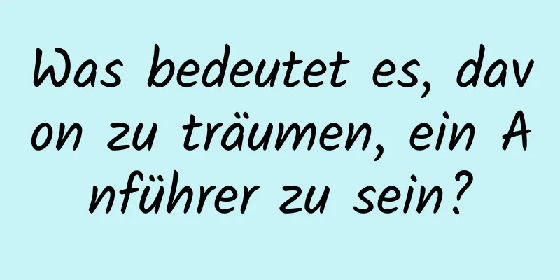 Was bedeutet es, davon zu träumen, ein Anführer zu sein?