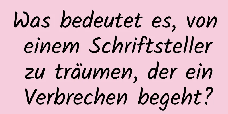 Was bedeutet es, von einem Schriftsteller zu träumen, der ein Verbrechen begeht?