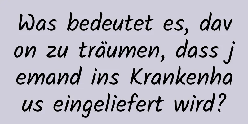 Was bedeutet es, davon zu träumen, dass jemand ins Krankenhaus eingeliefert wird?