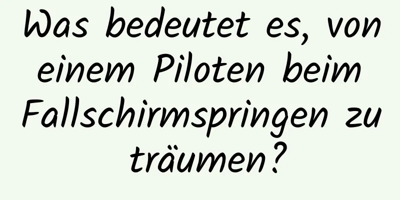 Was bedeutet es, von einem Piloten beim Fallschirmspringen zu träumen?