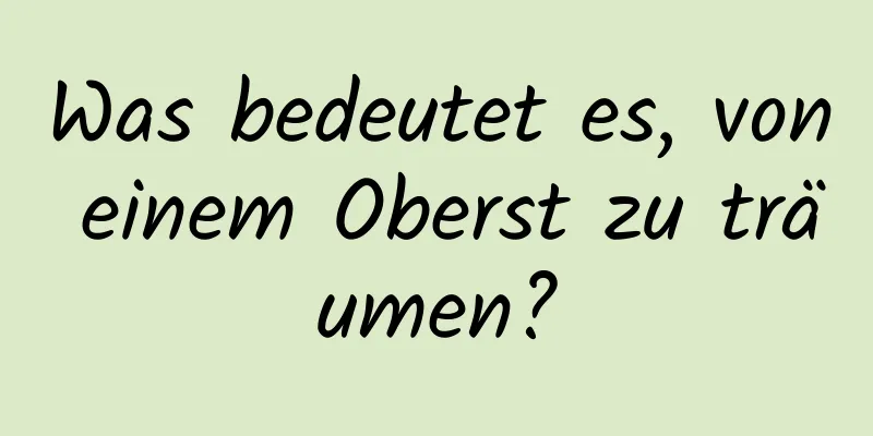 Was bedeutet es, von einem Oberst zu träumen?