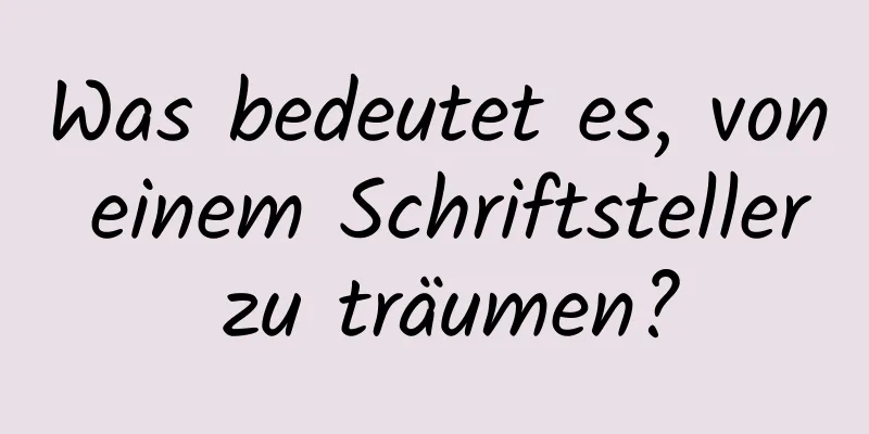 Was bedeutet es, von einem Schriftsteller zu träumen?