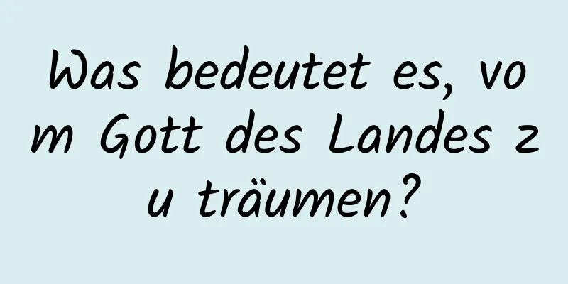 Was bedeutet es, vom Gott des Landes zu träumen?