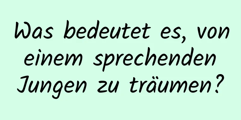 Was bedeutet es, von einem sprechenden Jungen zu träumen?