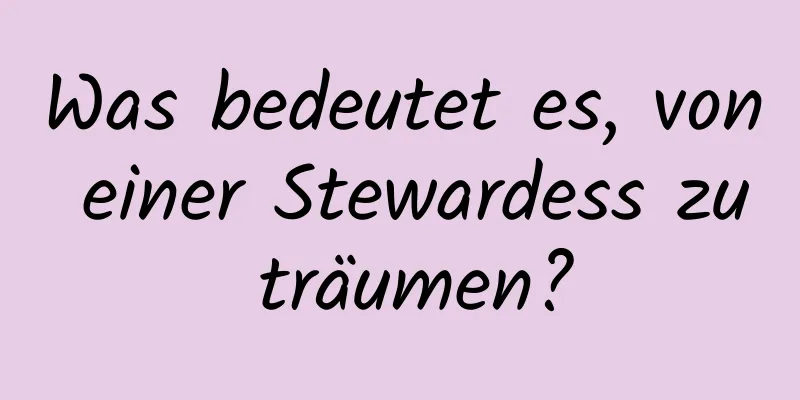 Was bedeutet es, von einer Stewardess zu träumen?