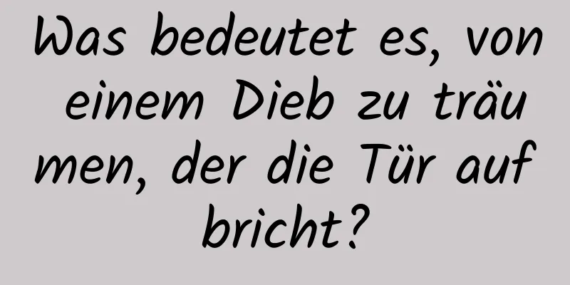 Was bedeutet es, von einem Dieb zu träumen, der die Tür aufbricht?