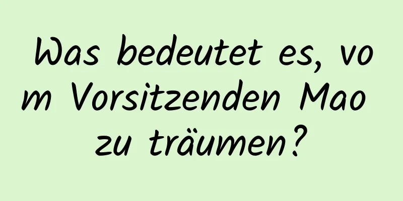 Was bedeutet es, vom Vorsitzenden Mao zu träumen?