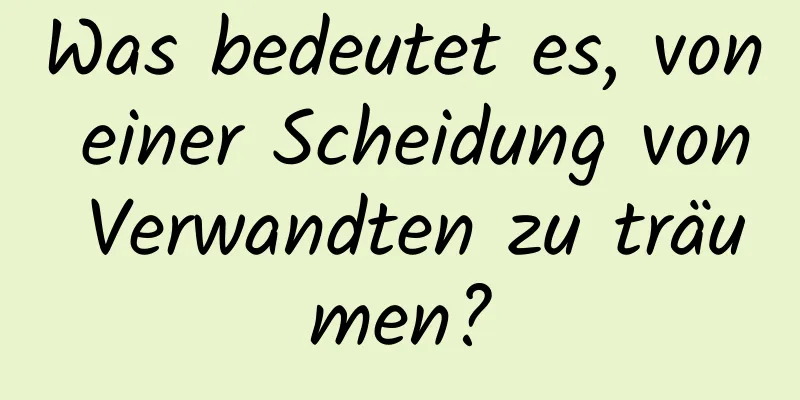 Was bedeutet es, von einer Scheidung von Verwandten zu träumen?