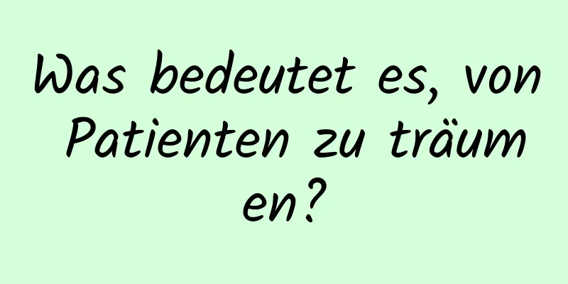 Was bedeutet es, von Patienten zu träumen?