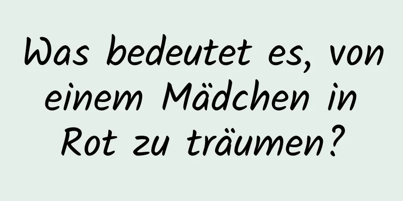 Was bedeutet es, von einem Mädchen in Rot zu träumen?