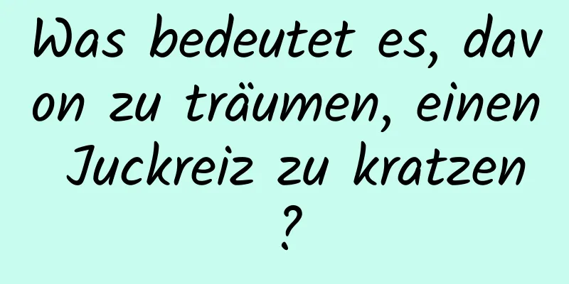 Was bedeutet es, davon zu träumen, einen Juckreiz zu kratzen?