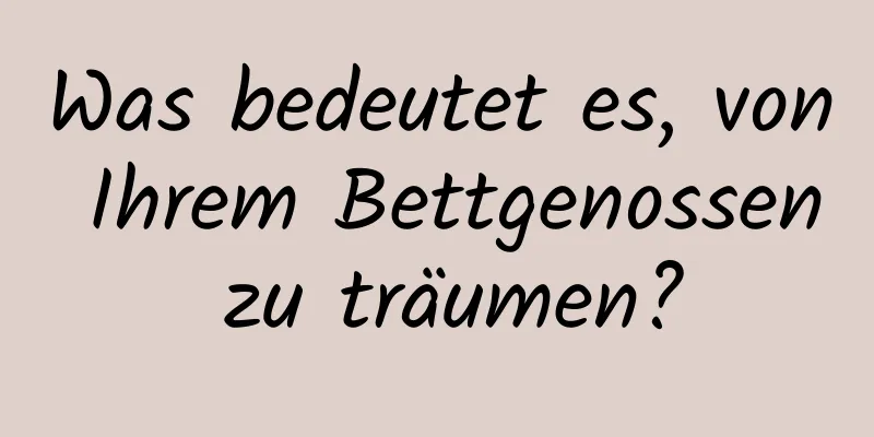 Was bedeutet es, von Ihrem Bettgenossen zu träumen?