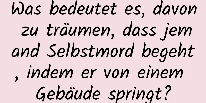 Was bedeutet es, davon zu träumen, dass jemand Selbstmord begeht, indem er von einem Gebäude springt?