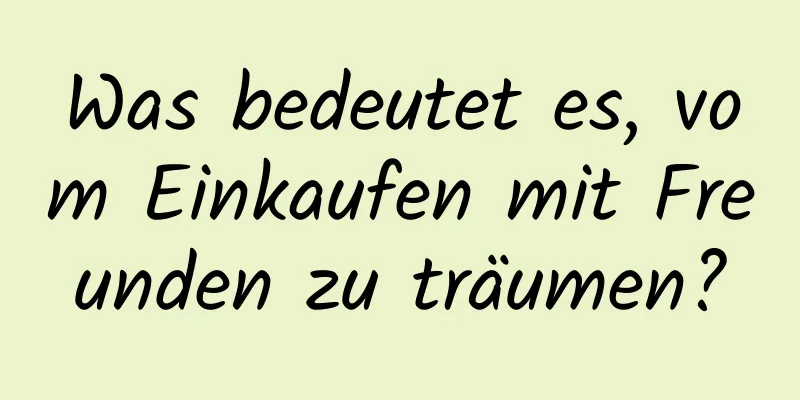 Was bedeutet es, vom Einkaufen mit Freunden zu träumen?