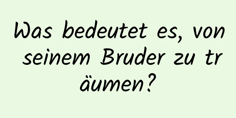 Was bedeutet es, von seinem Bruder zu träumen?