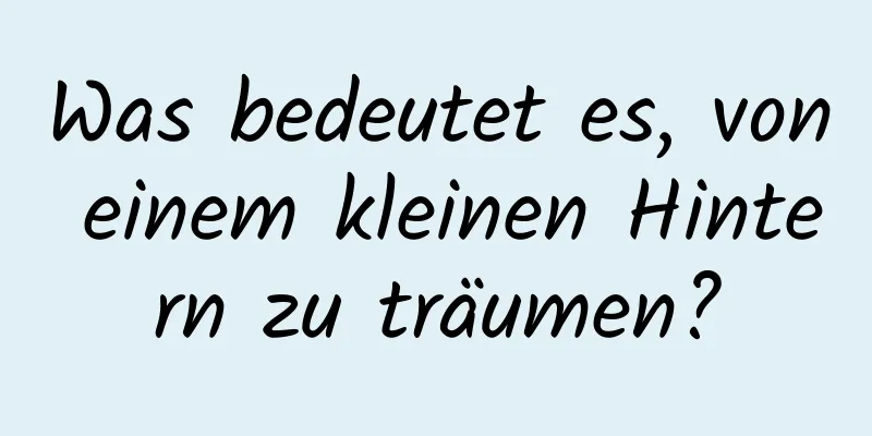 Was bedeutet es, von einem kleinen Hintern zu träumen?