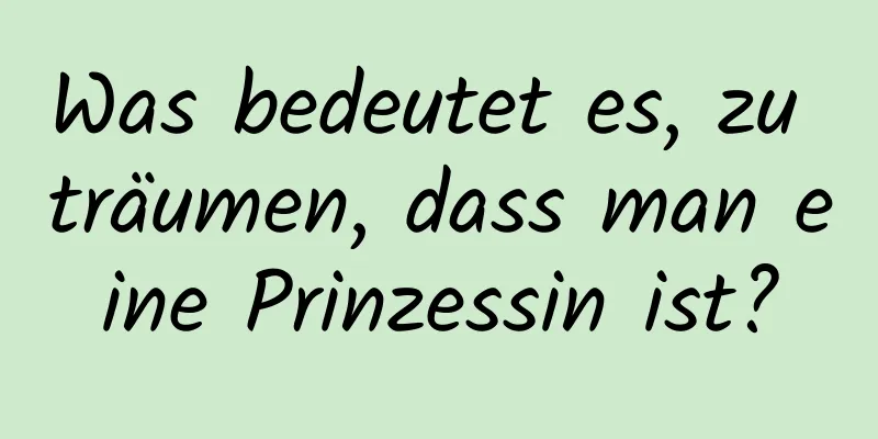 Was bedeutet es, zu träumen, dass man eine Prinzessin ist?