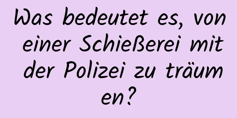 Was bedeutet es, von einer Schießerei mit der Polizei zu träumen?