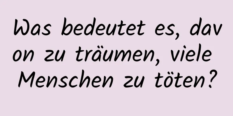 Was bedeutet es, davon zu träumen, viele Menschen zu töten?