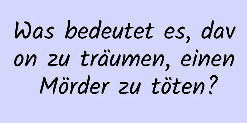 Was bedeutet es, davon zu träumen, einen Mörder zu töten?