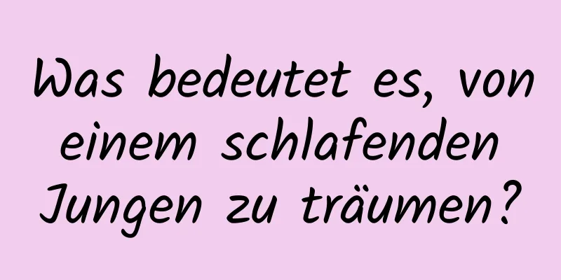 Was bedeutet es, von einem schlafenden Jungen zu träumen?