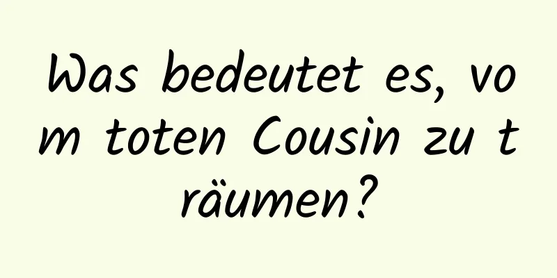 Was bedeutet es, vom toten Cousin zu träumen?