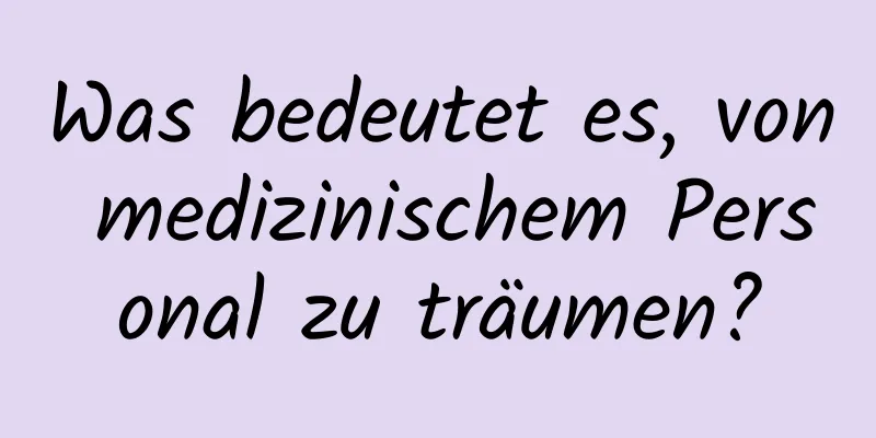 Was bedeutet es, von medizinischem Personal zu träumen?