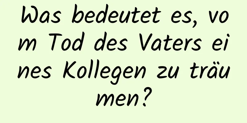 Was bedeutet es, vom Tod des Vaters eines Kollegen zu träumen?