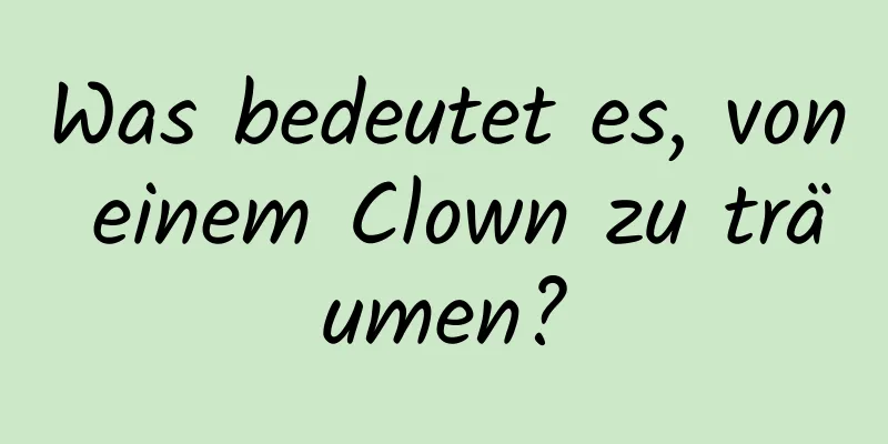 Was bedeutet es, von einem Clown zu träumen?