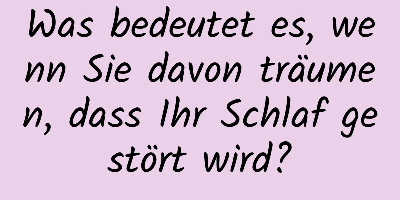 Was bedeutet es, wenn Sie davon träumen, dass Ihr Schlaf gestört wird?