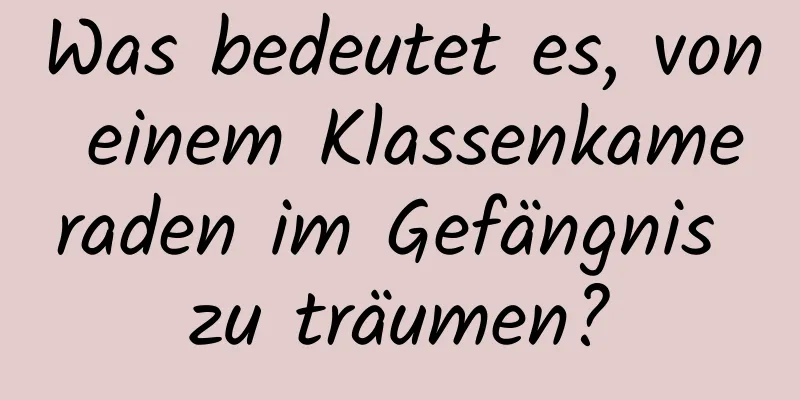 Was bedeutet es, von einem Klassenkameraden im Gefängnis zu träumen?