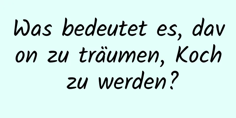 Was bedeutet es, davon zu träumen, Koch zu werden?